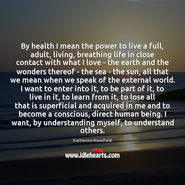By health I mean the power to live a full, adult, living, Katherine Mansfield Picture Quote
