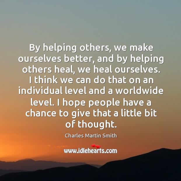 By helping others, we make ourselves better, and by helping others heal, Image