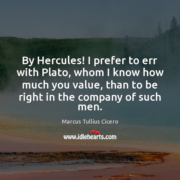 By Hercules! I prefer to err with Plato, whom I know how Marcus Tullius Cicero Picture Quote