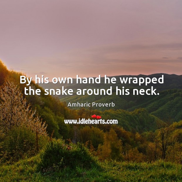 By his own hand he wrapped the snake around his neck. Amharic Proverbs Image