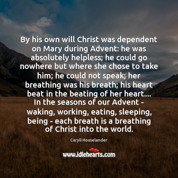 By his own will Christ was dependent on Mary during Advent: he Caryll Houselander Picture Quote