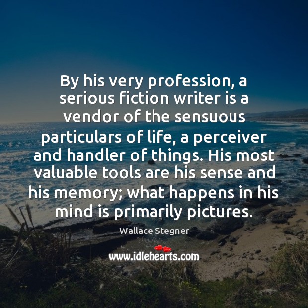 By his very profession, a serious fiction writer is a vendor of Wallace Stegner Picture Quote