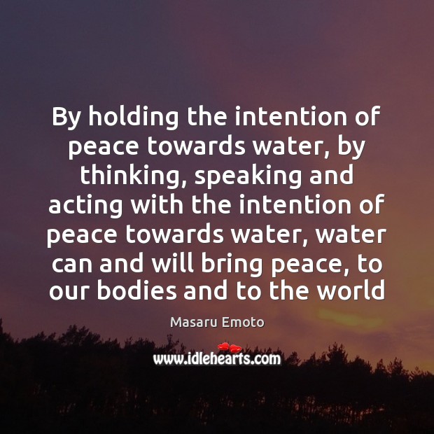 By holding the intention of peace towards water, by thinking, speaking and 