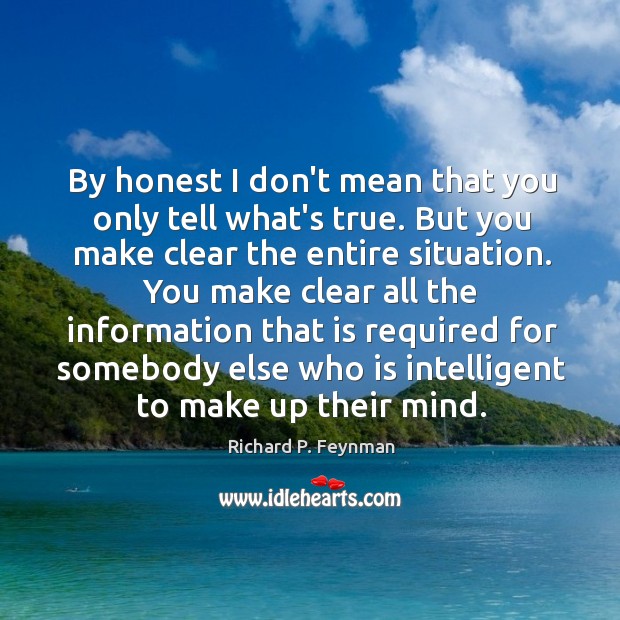 By honest I don’t mean that you only tell what’s true. But Richard P. Feynman Picture Quote