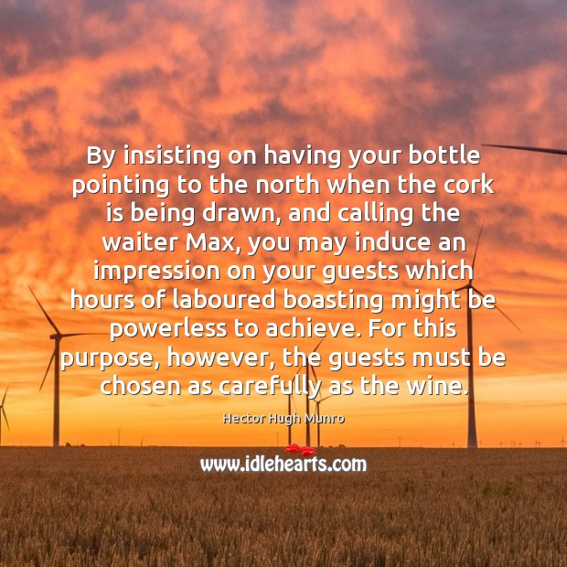 By insisting on having your bottle pointing to the north when the Hector Hugh Munro Picture Quote