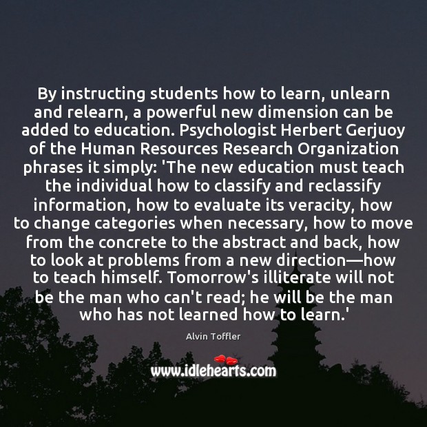 By instructing students how to learn, unlearn and relearn, a powerful new Alvin Toffler Picture Quote