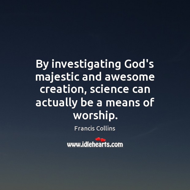 By investigating God’s majestic and awesome creation, science can actually be a Image