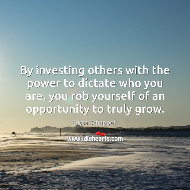 By investing others with the power to dictate who you are, you Image