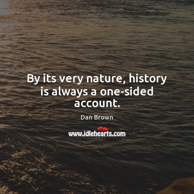 By its very nature, history is always a one-sided account. History Quotes Image