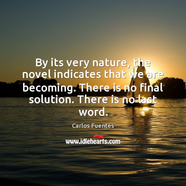 By its very nature, the novel indicates that we are becoming. There Carlos Fuentes Picture Quote