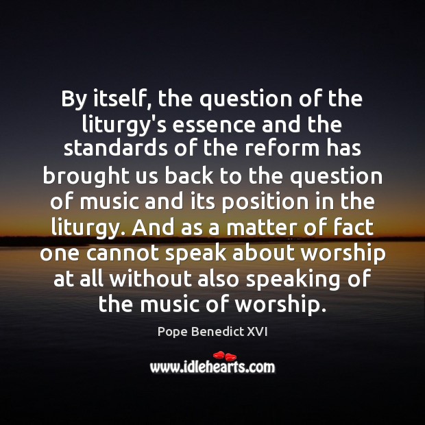 By itself, the question of the liturgy’s essence and the standards of Pope Benedict XVI Picture Quote