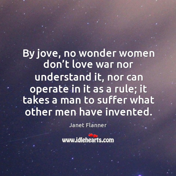 By jove, no wonder women don’t love war nor understand it, nor can operate in it as a rule Image