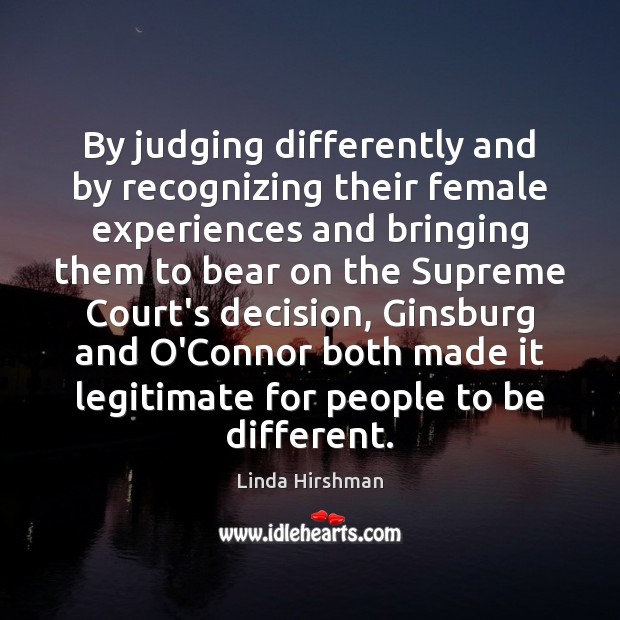 By judging differently and by recognizing their female experiences and bringing them Linda Hirshman Picture Quote
