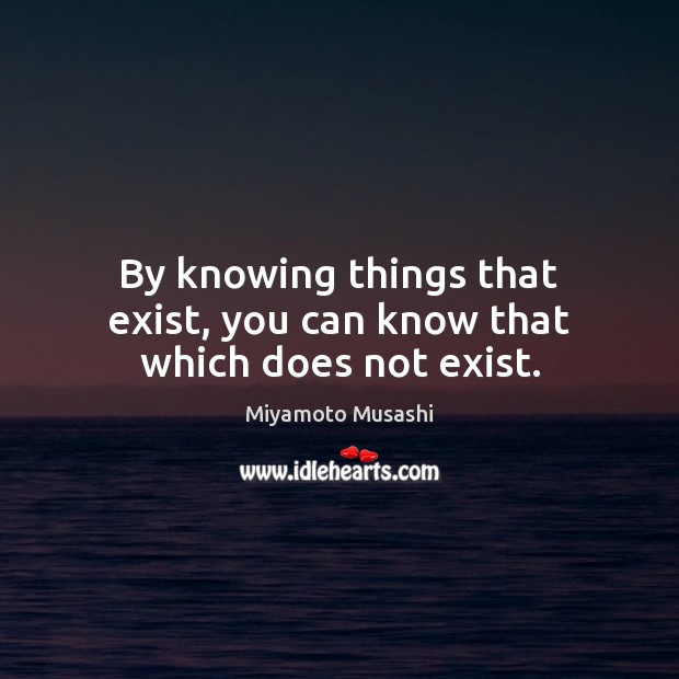 By knowing things that exist, you can know that which does not exist. Image