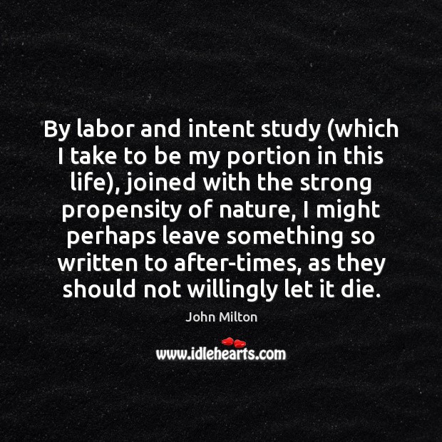By labor and intent study (which I take to be my portion John Milton Picture Quote