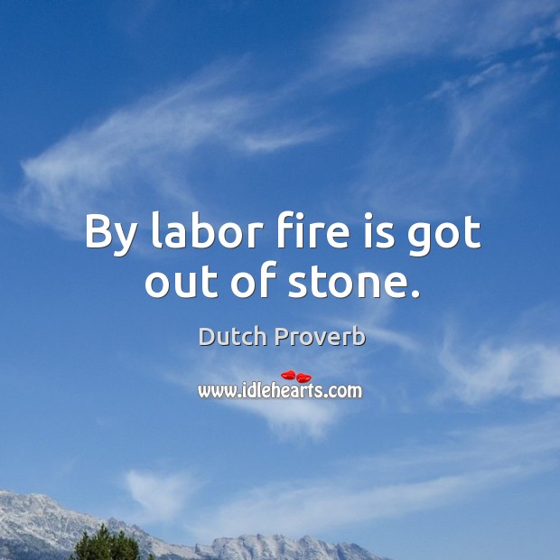 By labor fire is got out of stone. Image
