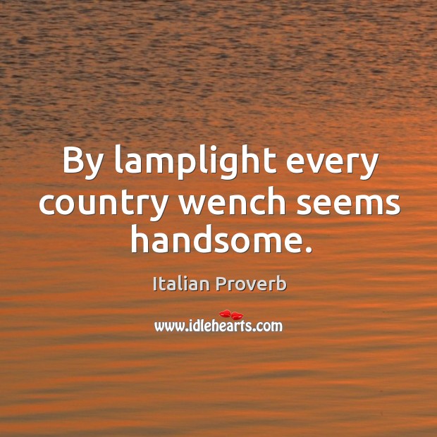 By lamplight every country wench seems handsome. Image