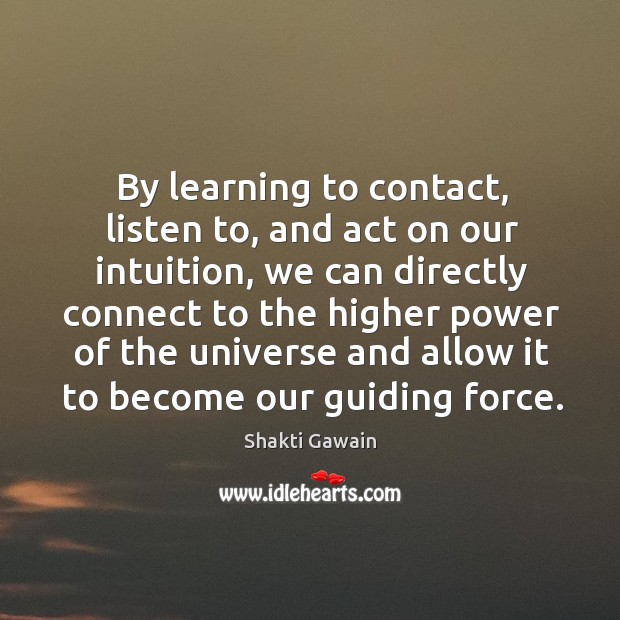 By learning to contact, listen to, and act on our intuition, we Shakti Gawain Picture Quote