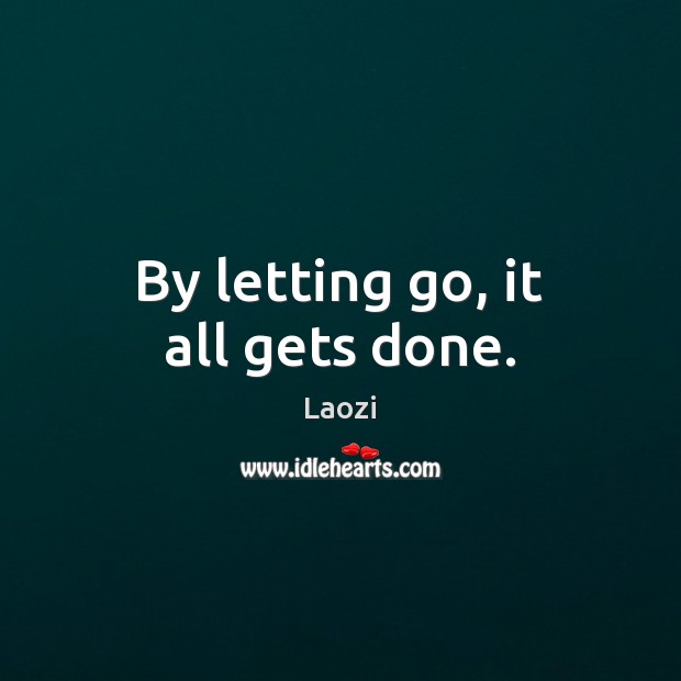 By letting go, it all gets done. Laozi Picture Quote