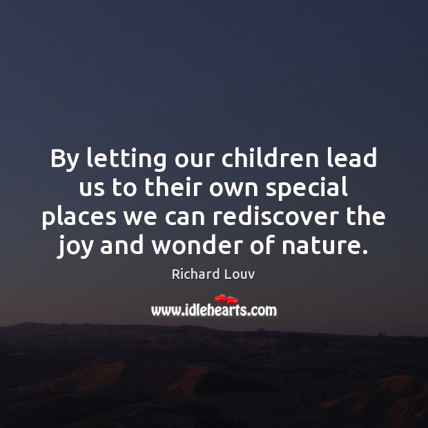 By letting our children lead us to their own special places we 