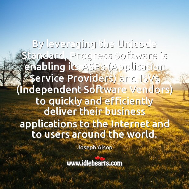 By leveraging the Unicode Standard, Progress Software is enabling its ASPs (Application Joseph Alsop Picture Quote