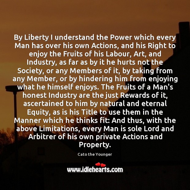 By Liberty I understand the Power which every Man has over his Cato the Younger Picture Quote