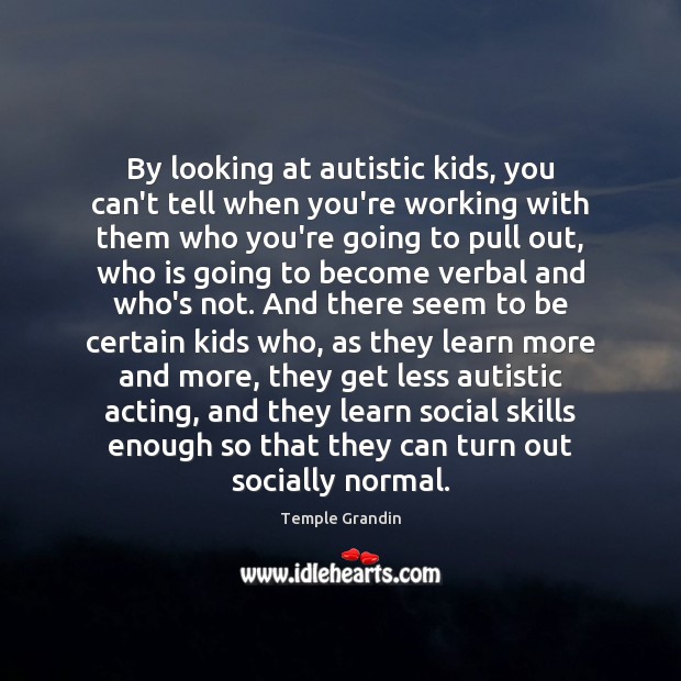 By looking at autistic kids, you can’t tell when you’re working with Temple Grandin Picture Quote