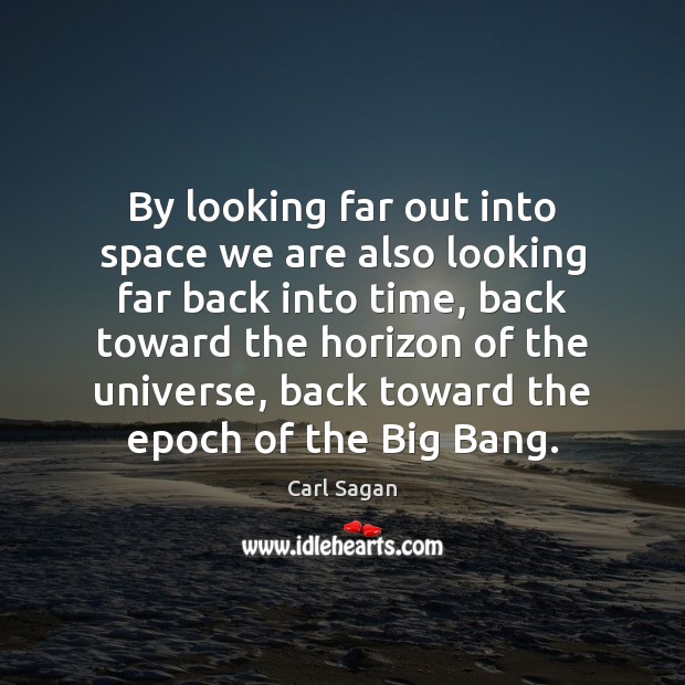 By looking far out into space we are also looking far back Carl Sagan Picture Quote