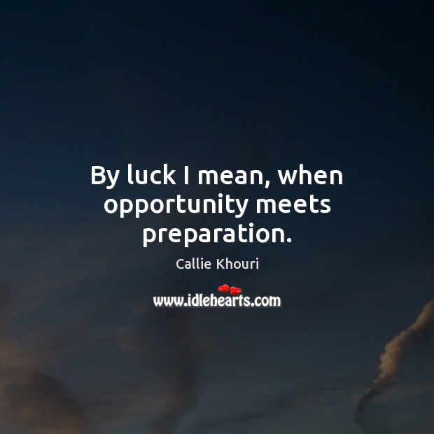 By luck I mean, when opportunity meets preparation. Callie Khouri Picture Quote