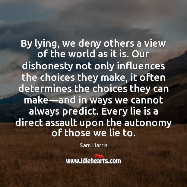 By lying, we deny others a view of the world as it Sam Harris Picture Quote