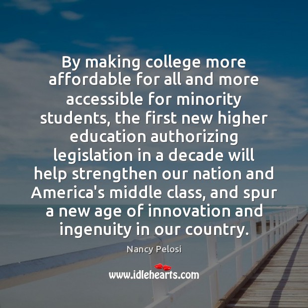 By making college more affordable for all and more accessible for minority Nancy Pelosi Picture Quote