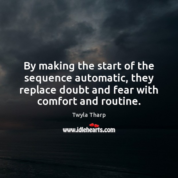 By making the start of the sequence automatic, they replace doubt and Twyla Tharp Picture Quote