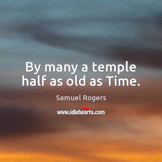 By many a temple half as old as Time. Samuel Rogers Picture Quote