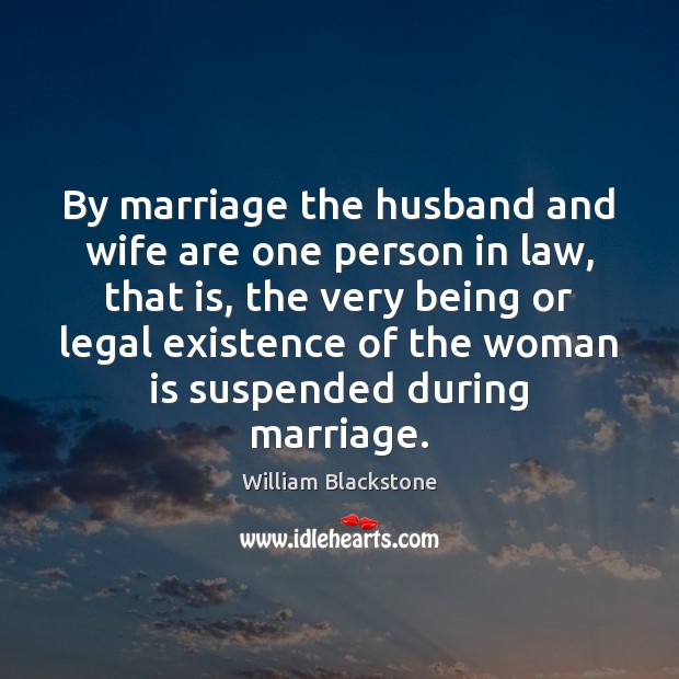 By marriage the husband and wife are one person in law, that William Blackstone Picture Quote
