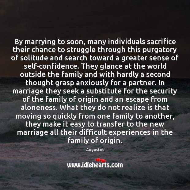 By marrying to soon, many individuals sacrifice their chance to struggle through Augustus Picture Quote