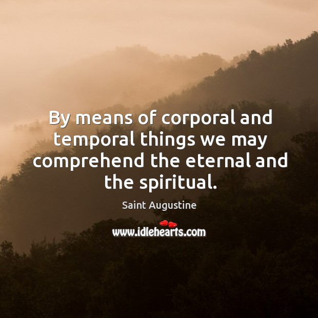 By means of corporal and temporal things we may comprehend the eternal and the spiritual. Image