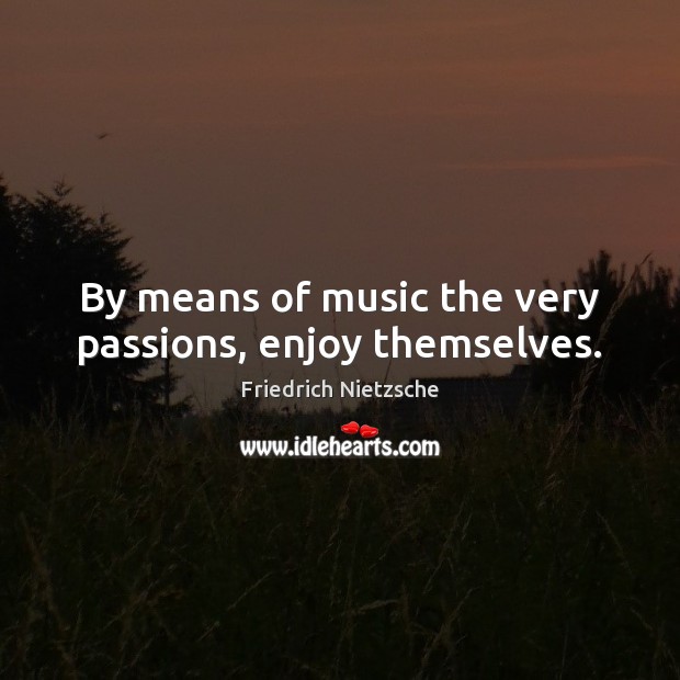 By means of music the very passions, enjoy themselves. Image