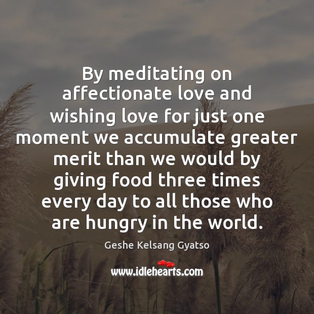 By meditating on affectionate love and wishing love for just one moment Geshe Kelsang Gyatso Picture Quote