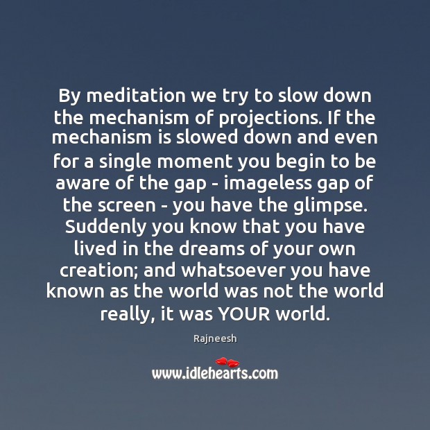 By meditation we try to slow down the mechanism of projections. If Rajneesh Picture Quote