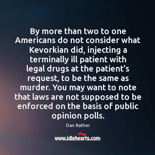 By more than two to one Americans do not consider what Kevorkian 