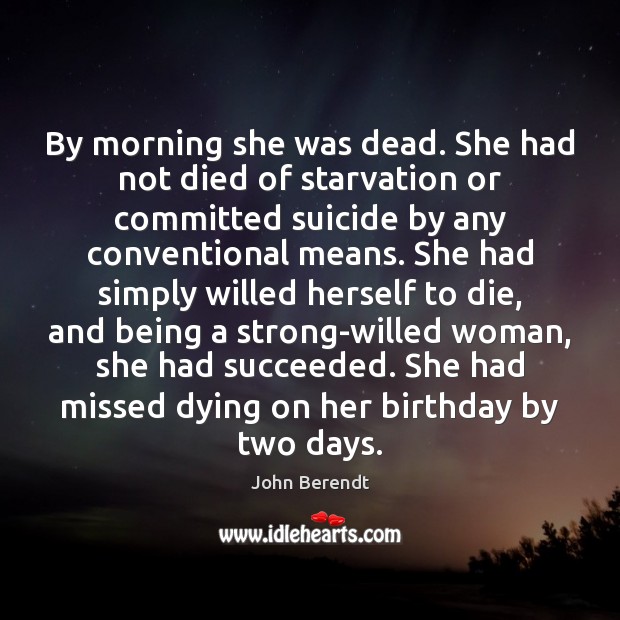 By morning she was dead. She had not died of starvation or John Berendt Picture Quote
