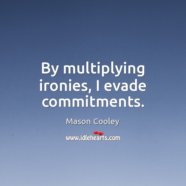 By multiplying ironies, I evade commitments. Mason Cooley Picture Quote