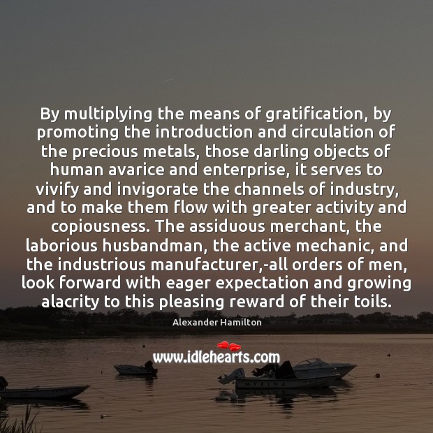 By multiplying the means of gratification, by promoting the introduction and circulation Alexander Hamilton Picture Quote