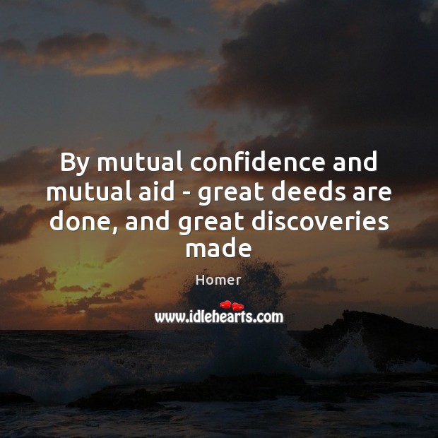 By mutual confidence and mutual aid – great deeds are done, and great discoveries made Image