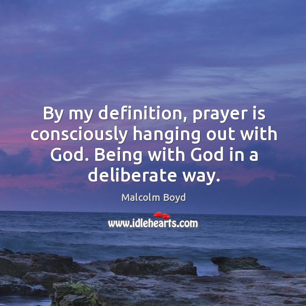 By my definition, prayer is consciously hanging out with God. Being with God in a deliberate way. Prayer Quotes Image