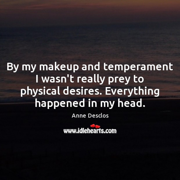By my makeup and temperament I wasn’t really prey to physical desires. Anne Desclos Picture Quote