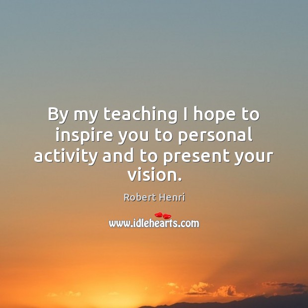 By my teaching I hope to inspire you to personal activity and to present your vision. Image