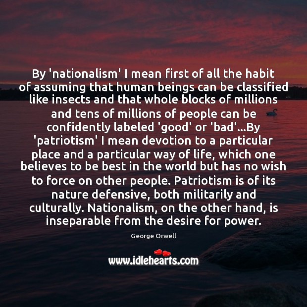 By ‘nationalism’ I mean first of all the habit of assuming that Patriotism Quotes Image