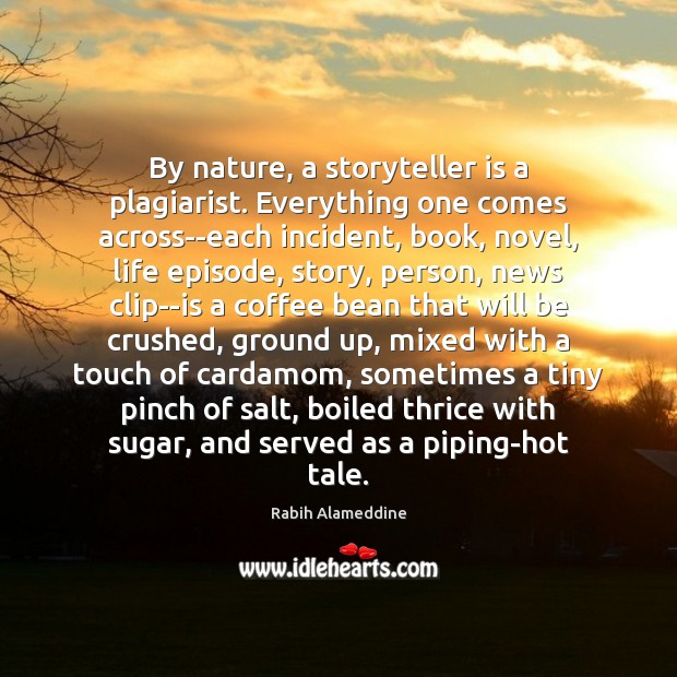 By nature, a storyteller is a plagiarist. Everything one comes across–each incident, Image