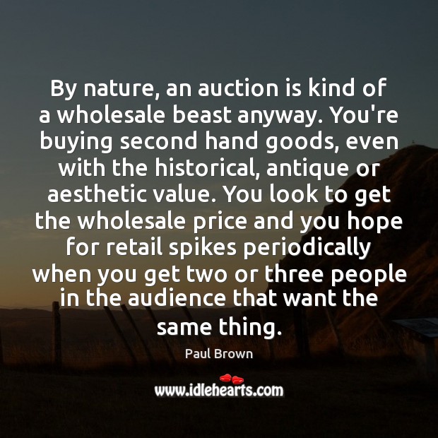 By nature, an auction is kind of a wholesale beast anyway. You’re Paul Brown Picture Quote